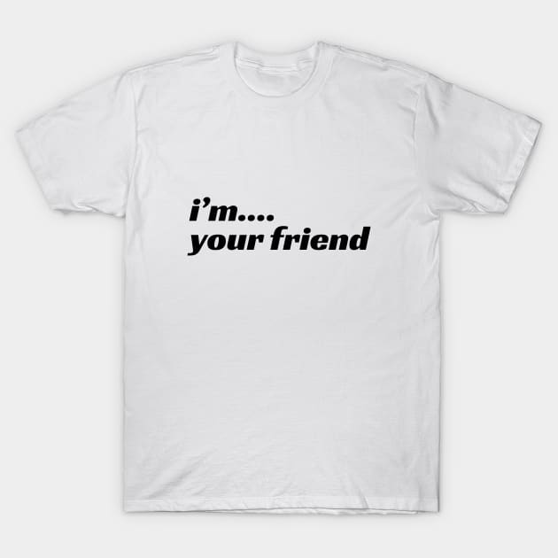 I'm Your Friend T-Shirt by LAMUS